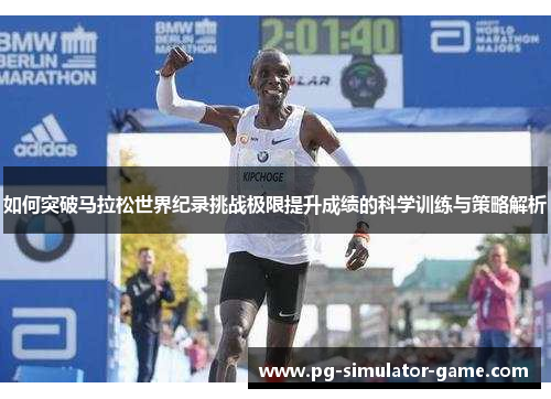 如何突破马拉松世界纪录挑战极限提升成绩的科学训练与策略解析