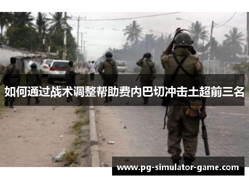 如何通过战术调整帮助费内巴切冲击土超前三名