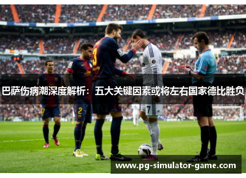 巴萨伤病潮深度解析：五大关键因素或将左右国家德比胜负