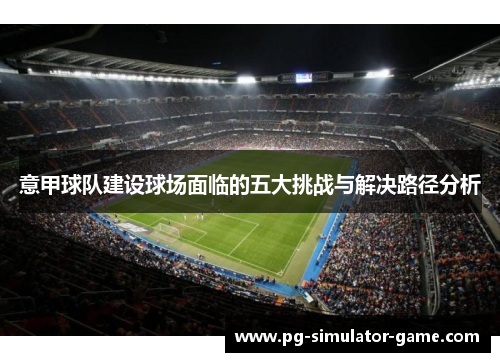 意甲球队建设球场面临的五大挑战与解决路径分析