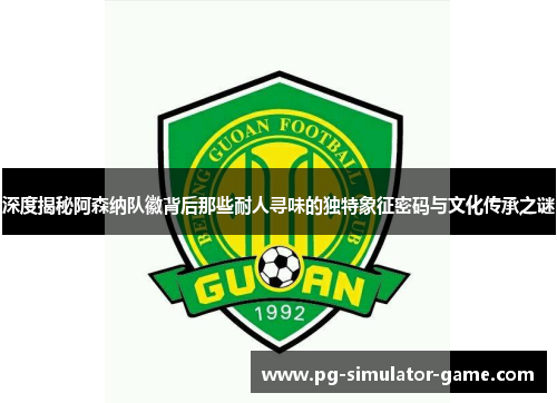 深度揭秘阿森纳队徽背后那些耐人寻味的独特象征密码与文化传承之谜