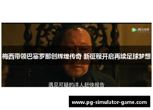 梅西带领巴塞罗那创辉煌传奇 新征程开启再续足球梦想