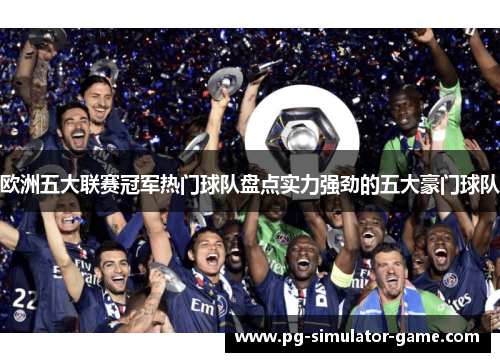 欧洲五大联赛冠军热门球队盘点实力强劲的五大豪门球队