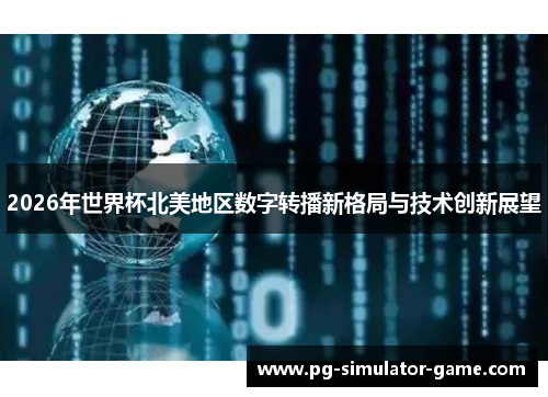 2026年世界杯北美地区数字转播新格局与技术创新展望