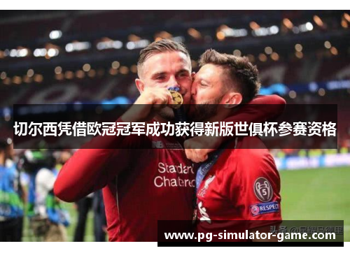 切尔西凭借欧冠冠军成功获得新版世俱杯参赛资格