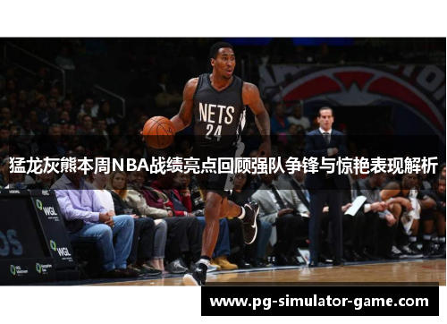 猛龙灰熊本周NBA战绩亮点回顾强队争锋与惊艳表现解析