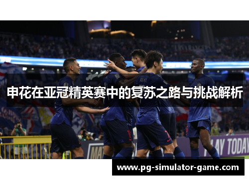 申花在亚冠精英赛中的复苏之路与挑战解析