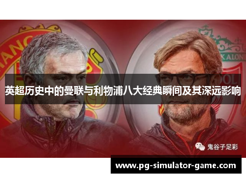 英超历史中的曼联与利物浦八大经典瞬间及其深远影响